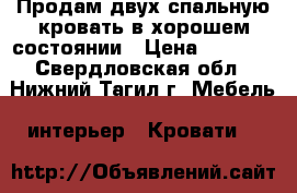 Продам двух спальную кровать в хорошем состоянии › Цена ­ 9 000 - Свердловская обл., Нижний Тагил г. Мебель, интерьер » Кровати   